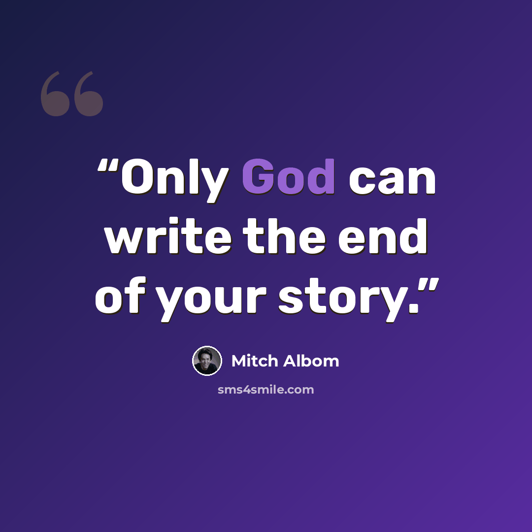 “Only God can write the end of your story.” quote by Mitch Albom