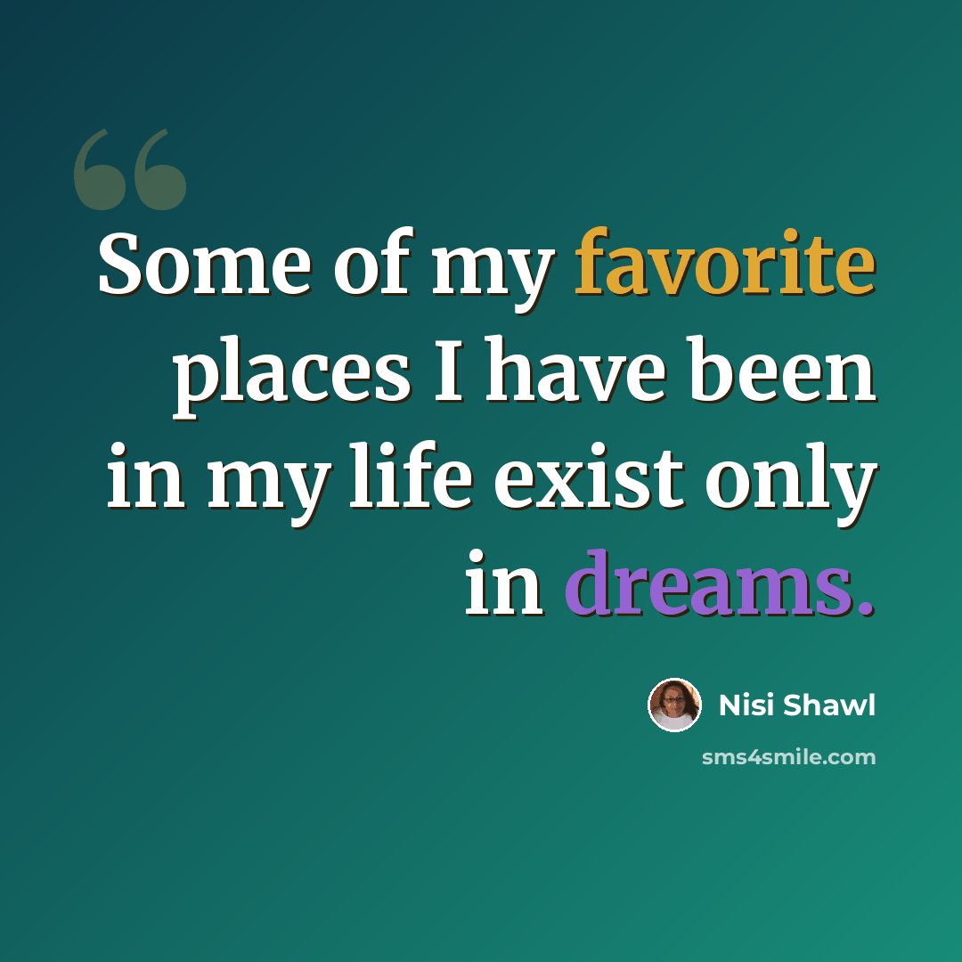 “Some of my favorite places I have been in my life exist only in dreams.” quote by Nisi Shawl