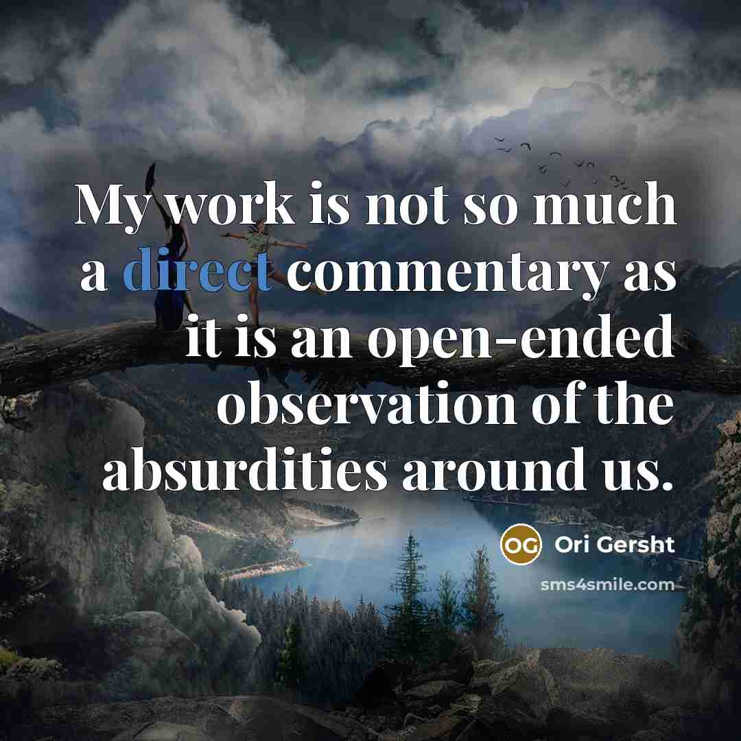 “My work is not so much a direct commentary as it is an open-ended observation of the absurdities around us.” quote by Ori Gersht