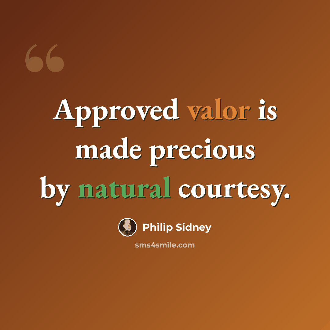 “Approved valor is made precious by natural courtesy.” quote by Philip Sidney