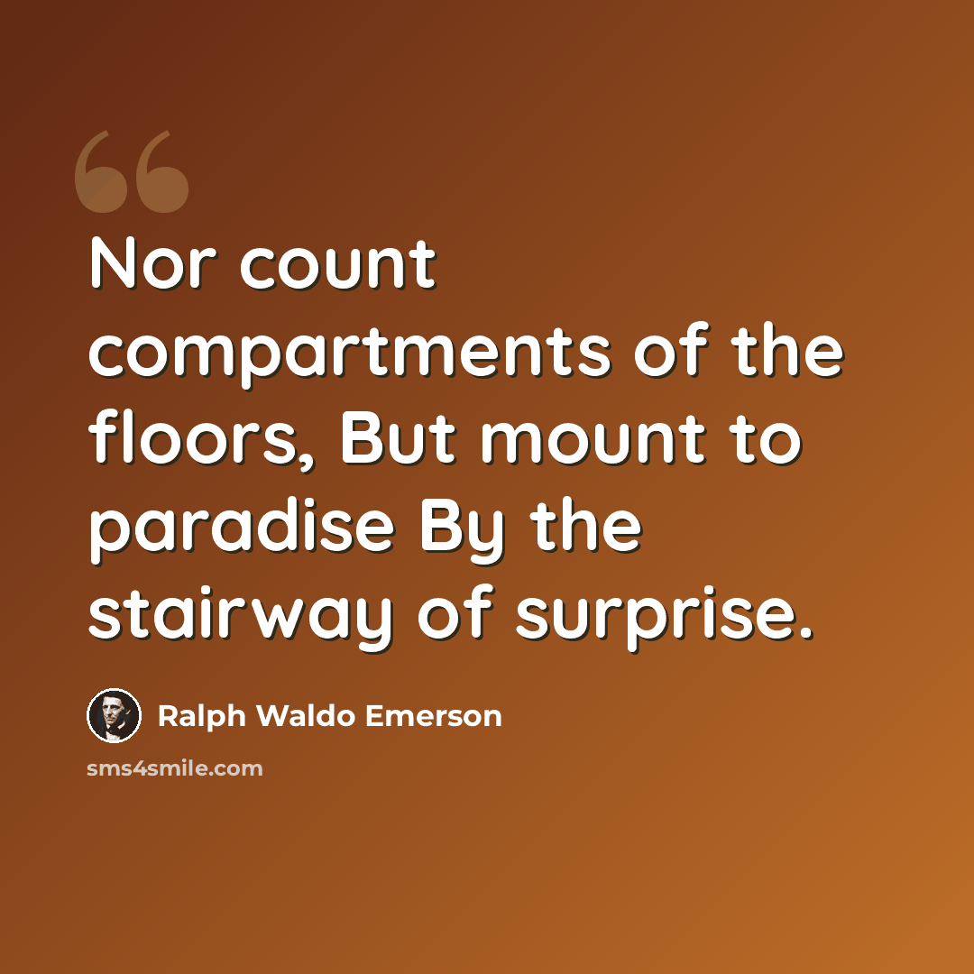 “Nor count compartments of the floors, But mount to paradise By the stairway of surprise.” quote by Ralph Waldo Emerson