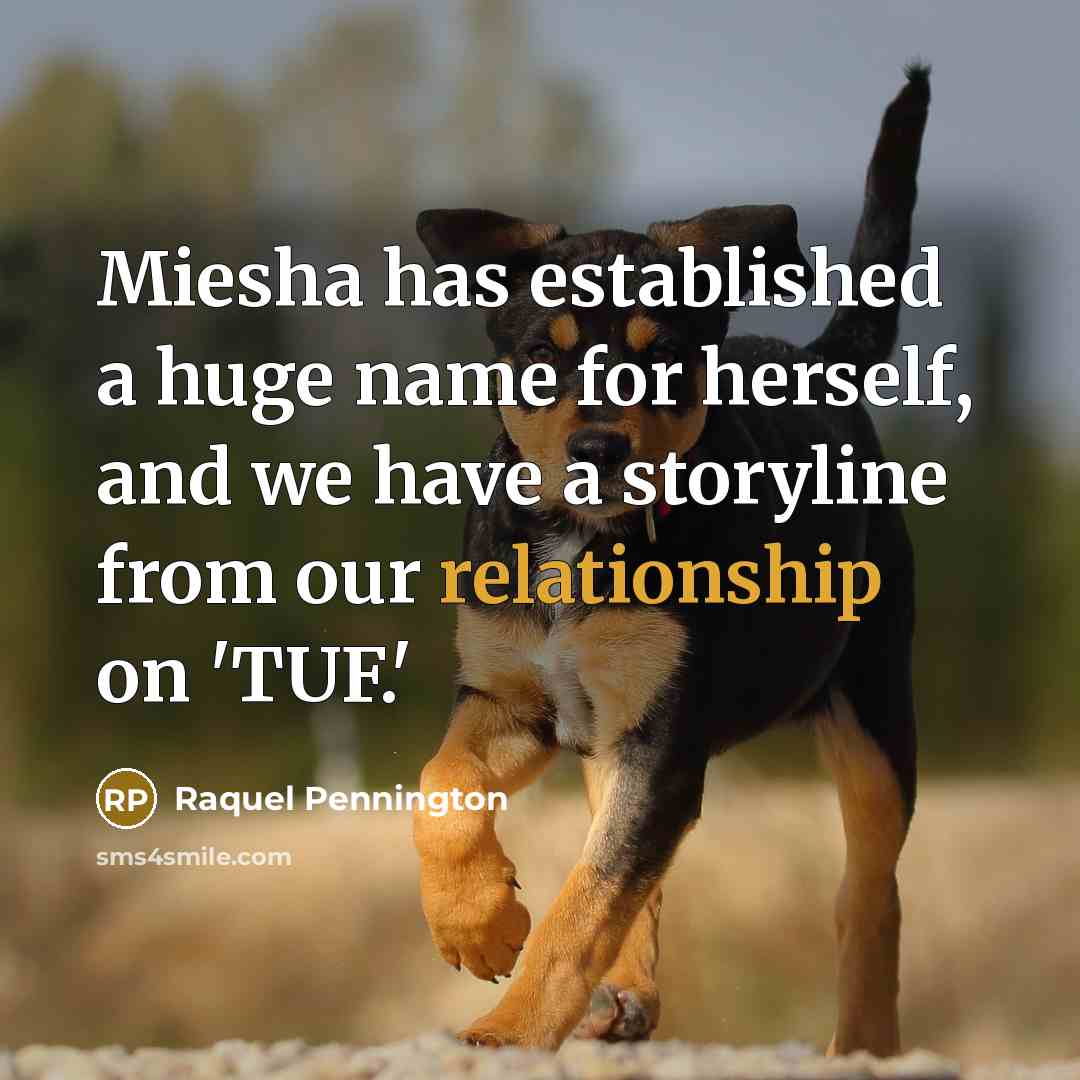 “Miesha has established a huge name for herself, and we have a storyline from our relationship on 'TUF.'” quote by Raquel Pennington