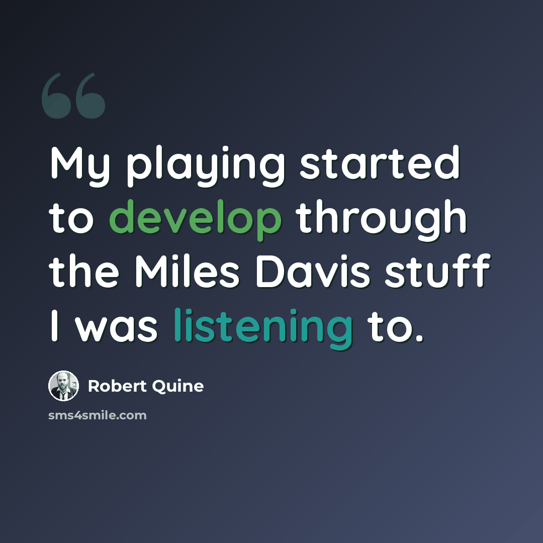 “My playing started to develop through the Miles Davis stuff I was listening to.” quote by Robert Quine
