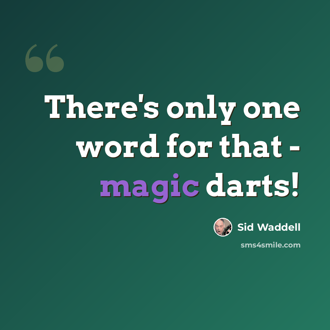 “There's only one word for that - magic darts!” quote by Sid Waddell