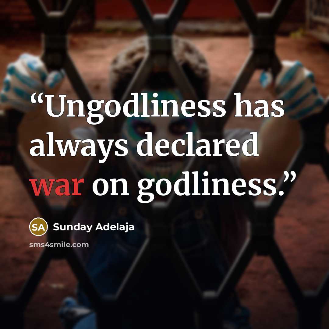 “Ungodliness has always declared war on godliness.” quote by Sunday Adelaja