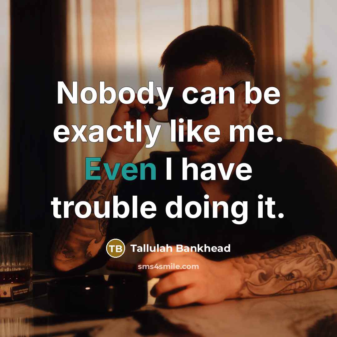 “Nobody can be exactly like me. Even I have trouble doing it.” quote by Tallulah Bankhead
