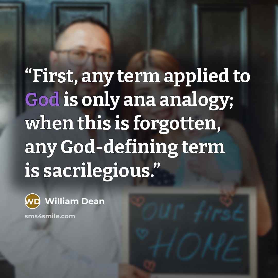 “First, any term applied to God is only ana analogy; when this is forgotten, any God-defining term is sacrilegious.” quote by William Dean