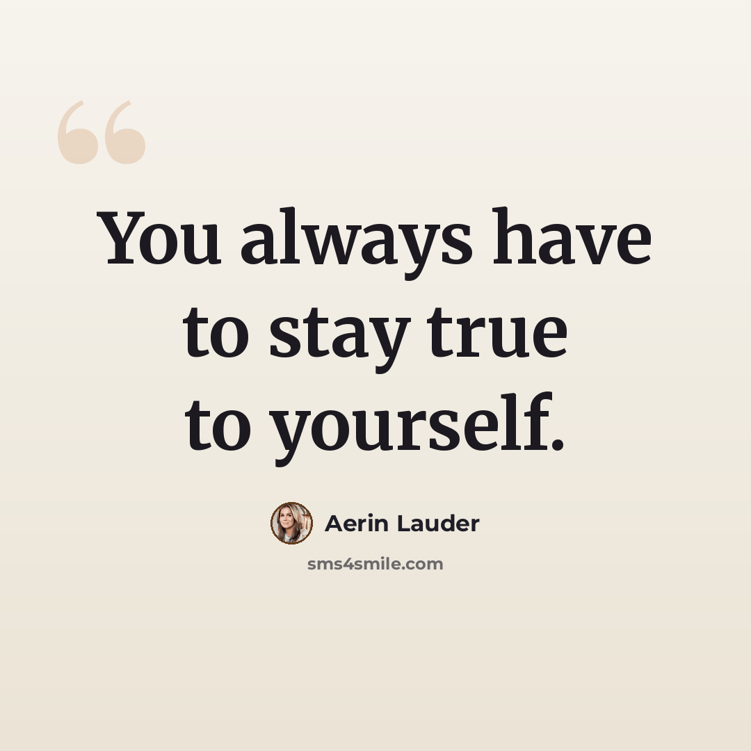 “You always have to stay true to yourself.” quote by Aerin Lauder