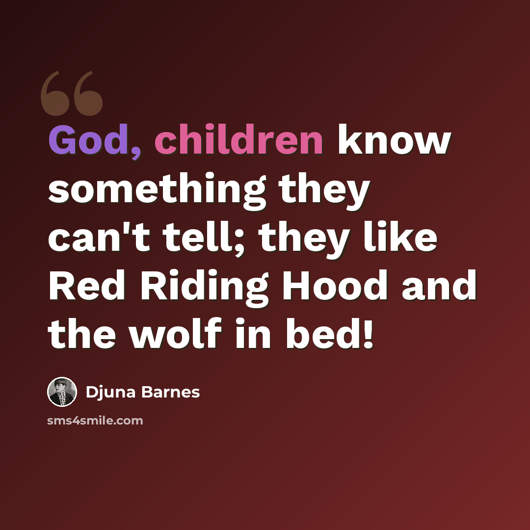 “God, children know something they can't tell; they like Red Riding Hood and the wolf in bed!” quote by Djuna Barnes