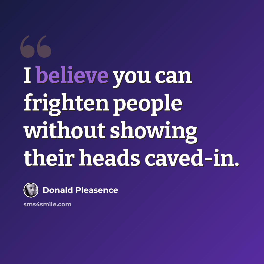 “I believe you can frighten people without showing their heads caved-in.” quote by Donald Pleasence