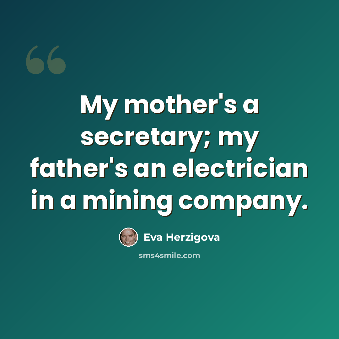 “My mother's a secretary; my father's an electrician in a mining company.” quote by Eva Herzigova