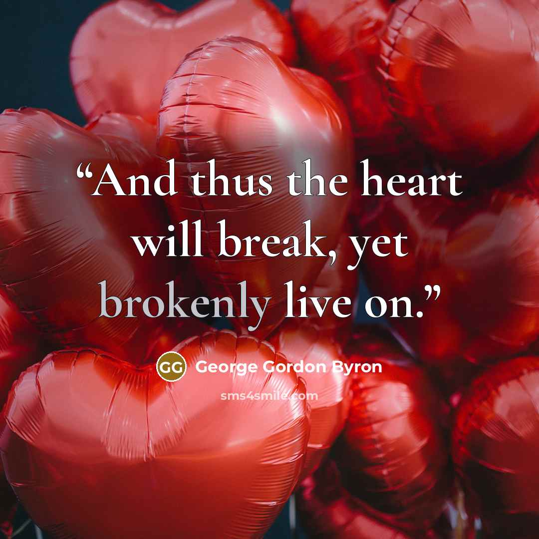 “And thus the heart will break, yet brokenly live on.” quote by George Gordon Byron