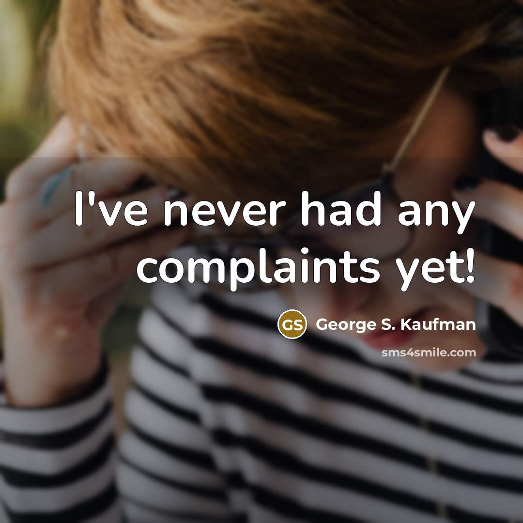 “I've never had any complaints yet!” quote by George S. Kaufman
