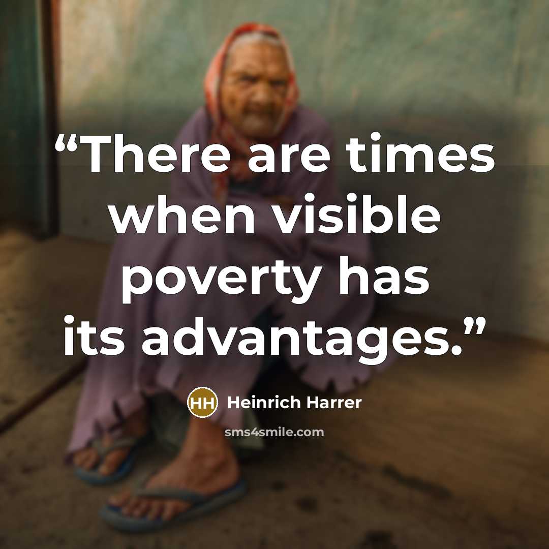 “There are times when visible poverty has its advantages.” quote by Heinrich Harrer