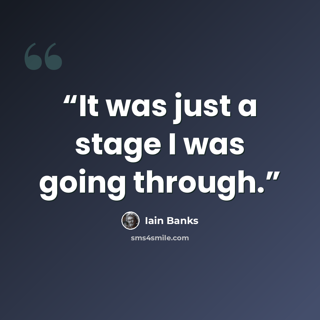 “It was just a stage I was going through.” quote by Iain Banks