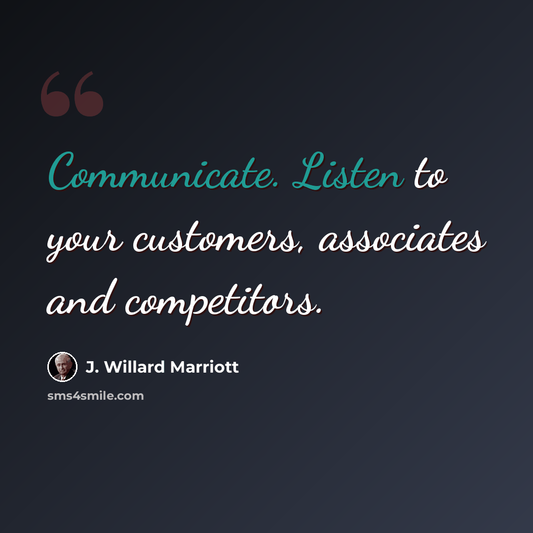 “Communicate. Listen to your customers, associates and competitors.” quote by J. Willard Marriott