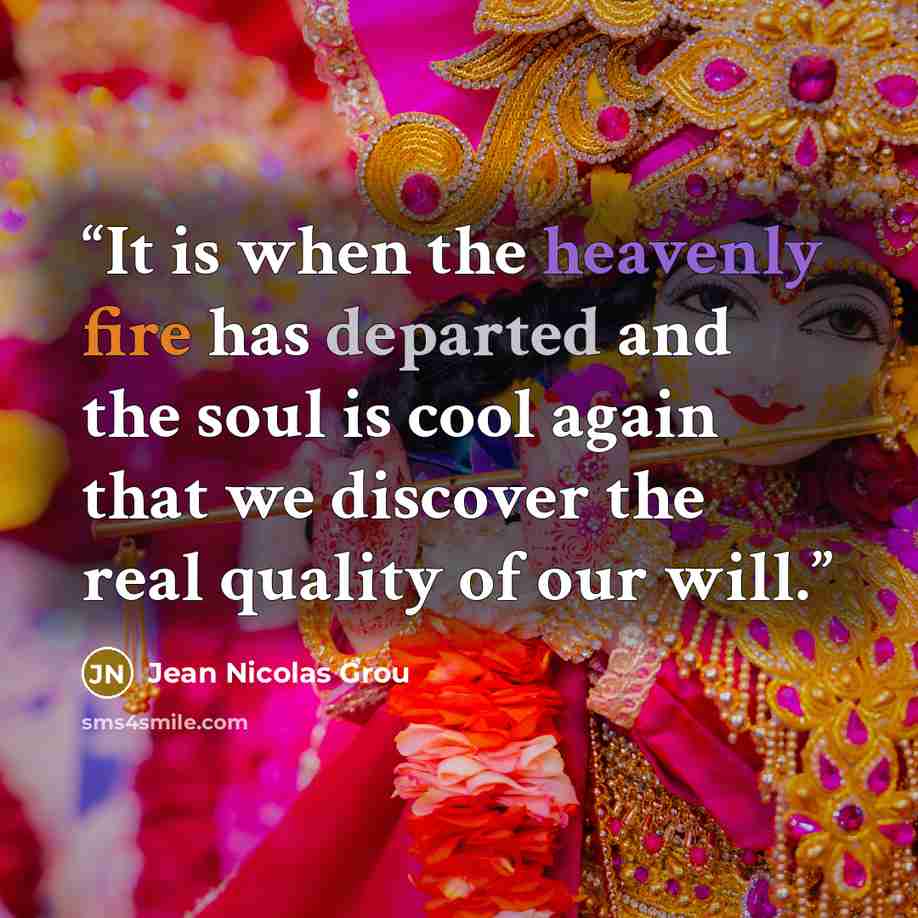 “It is when the heavenly fire has departed and the soul is cool again that we discover the real quality of our will.” quote by Jean Nicolas Grou
