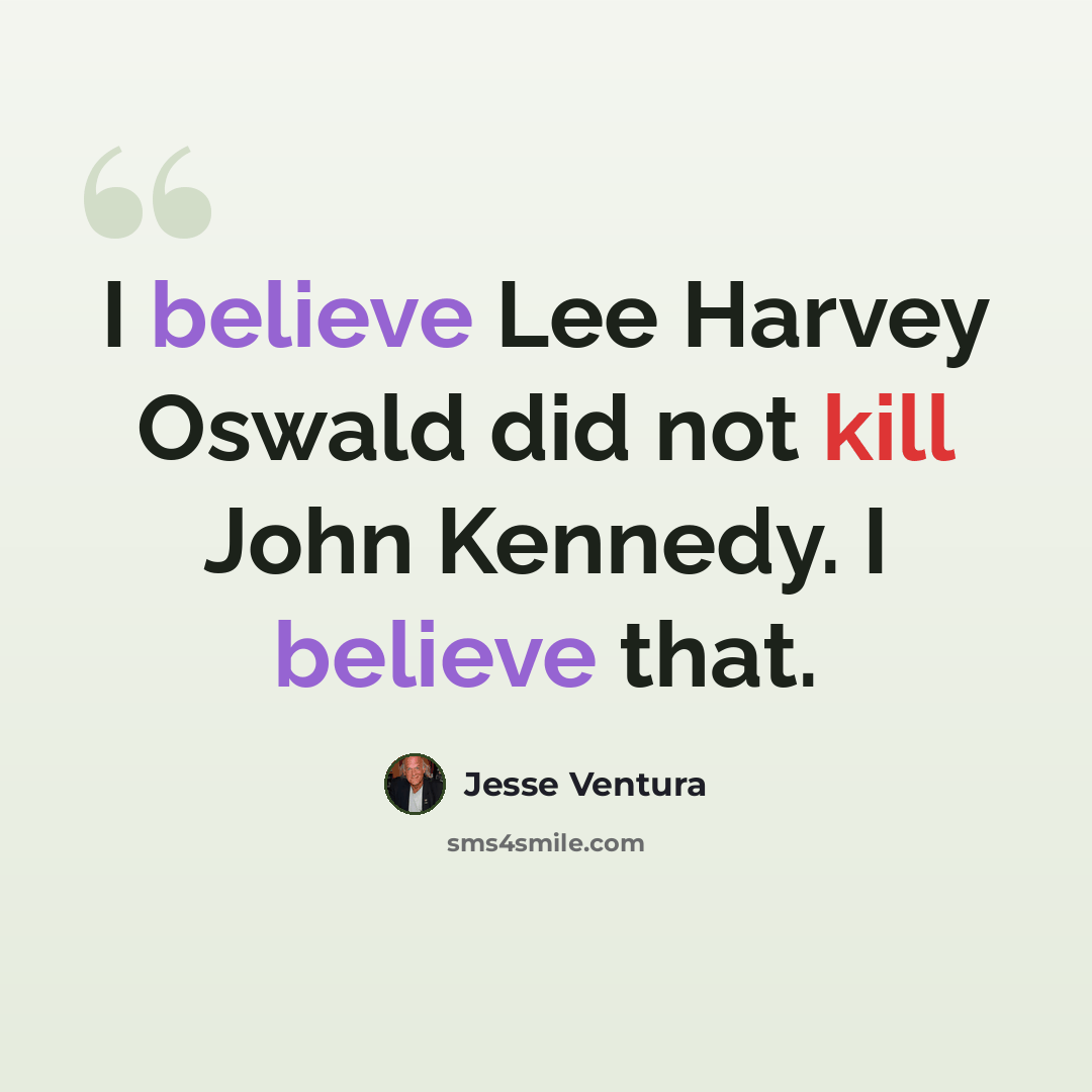 “I believe Lee Harvey Oswald did not kill John Kennedy. I believe that.” quote by Jesse Ventura