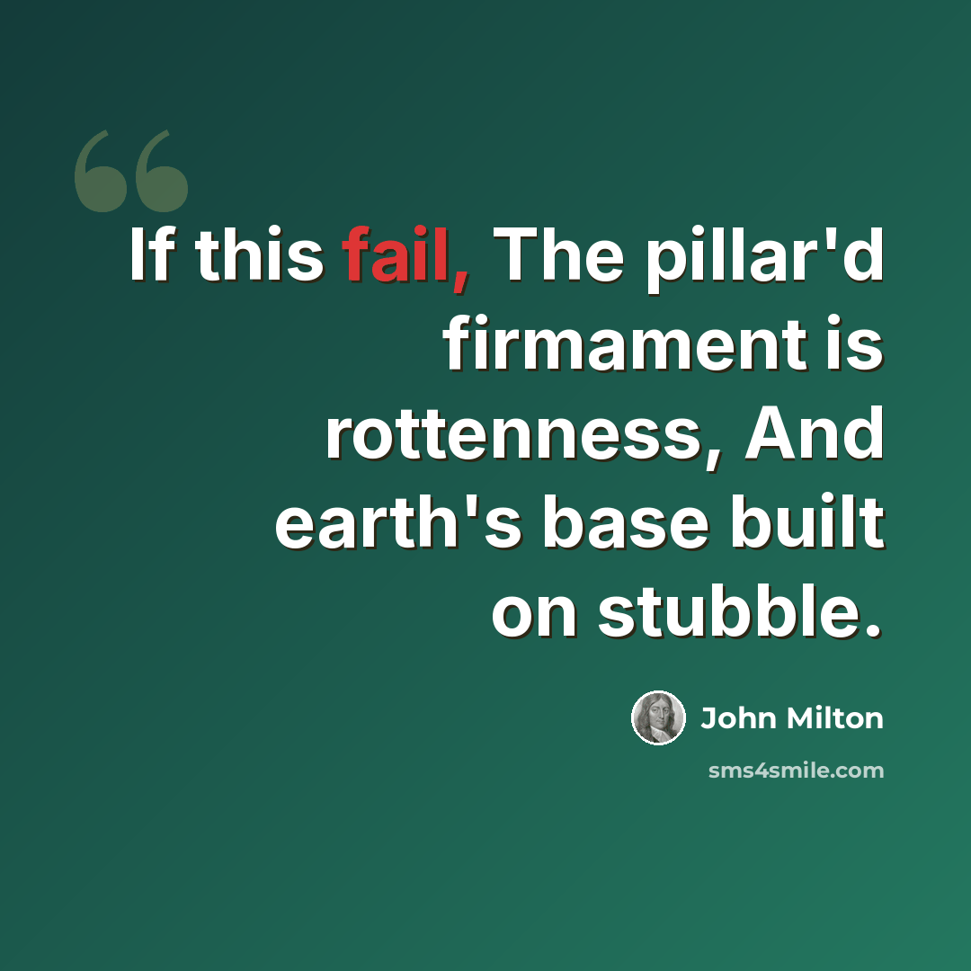 “If this fail, The pillar'd firmament is rottenness, And earth's base built on stubble.” quote by John Milton