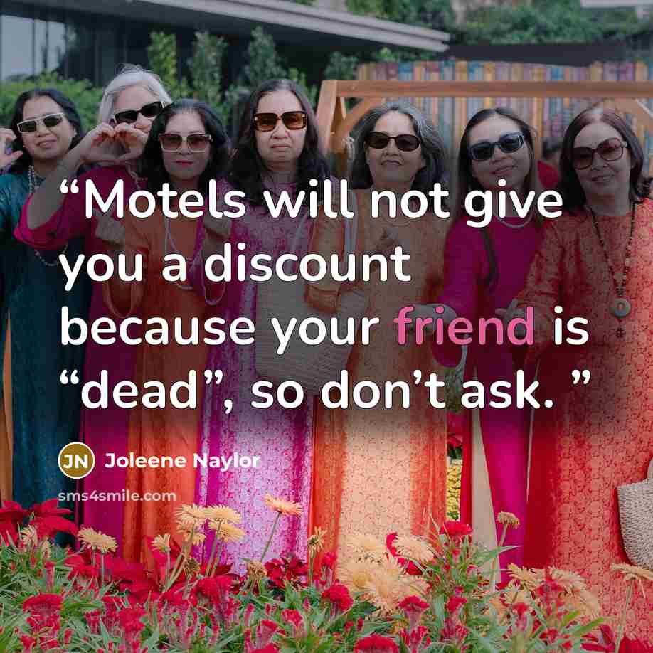 “Motels will not give you a discount because your friend is “dead”, so don’t ask.” quote by Joleene Naylor