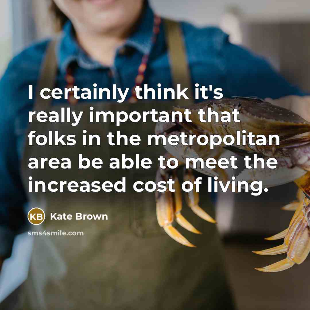 “I certainly think it's really important that folks in the metropolitan area be able to meet the increased cost of living.” quote by Kate Brown