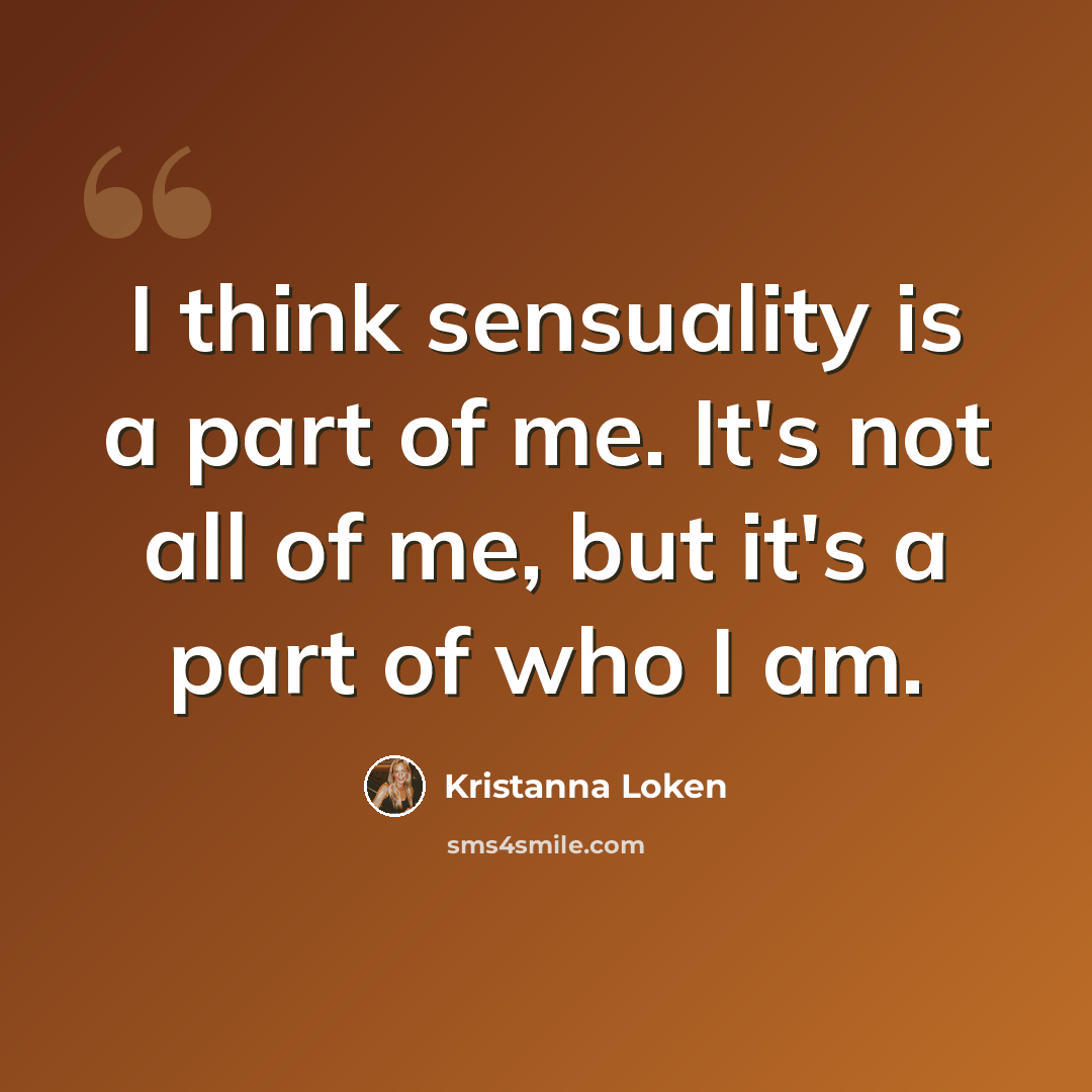 “I think sensuality is a part of me. It's not all of me, but it's a part of who I am.” quote by Kristanna Loken