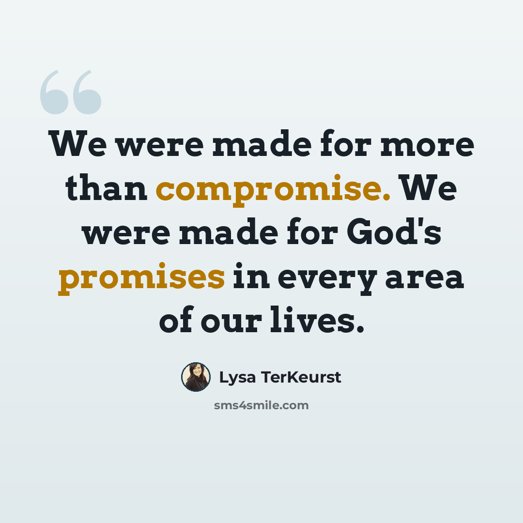 “We were made for more than compromise. We were made for God's promises in every area of our lives.” quote by Lysa TerKeurst