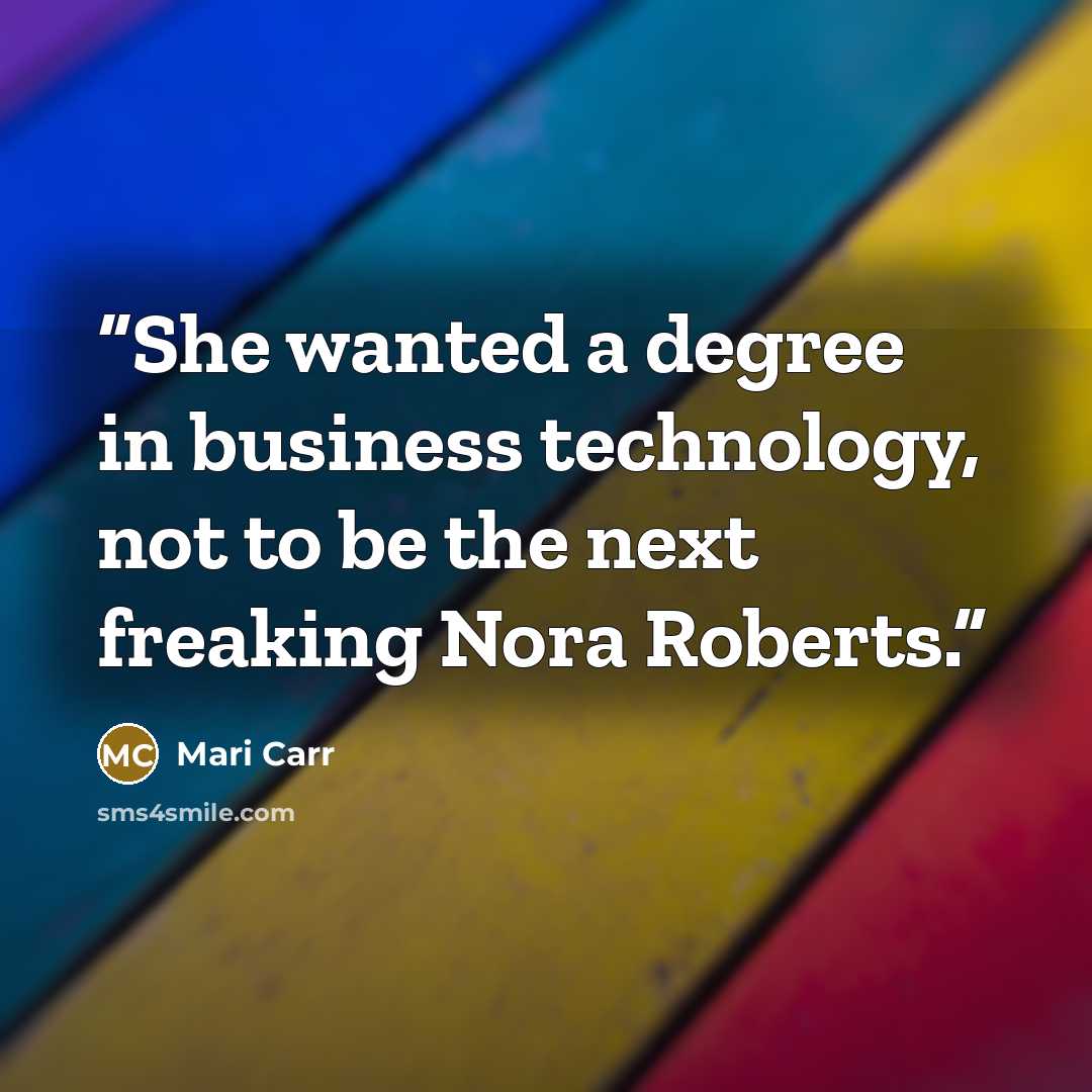“She wanted a degree in business technology, not to be the next freaking Nora Roberts.” quote by Mari Carr