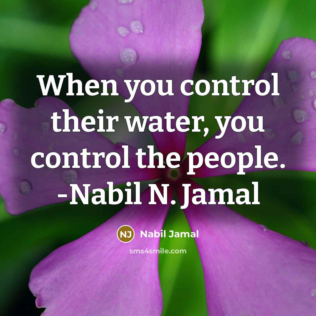 “When you control their water, you control the people. -Nabil N. Jamal” quote by Nabil Jamal