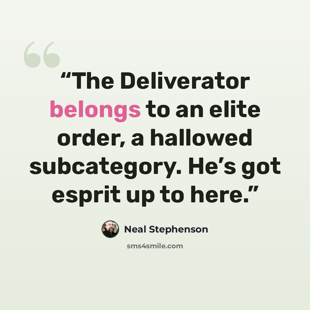 “The Deliverator belongs to an elite order, a hallowed subcategory. He’s got esprit up to here.” quote by Neal Stephenson
