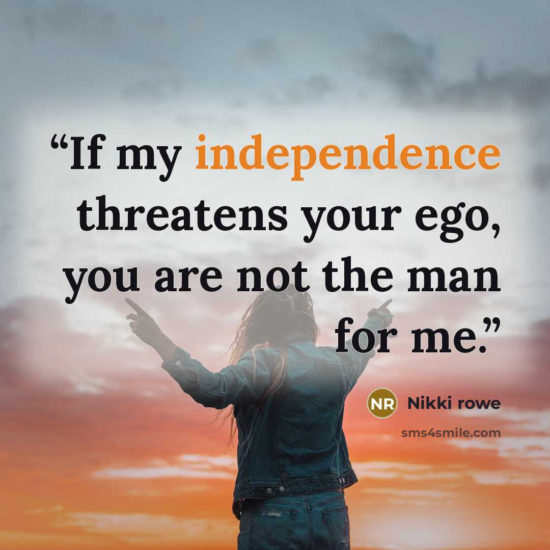 “If my independence threatens your ego, you are not the man for me.” quote by Nikki rowe
