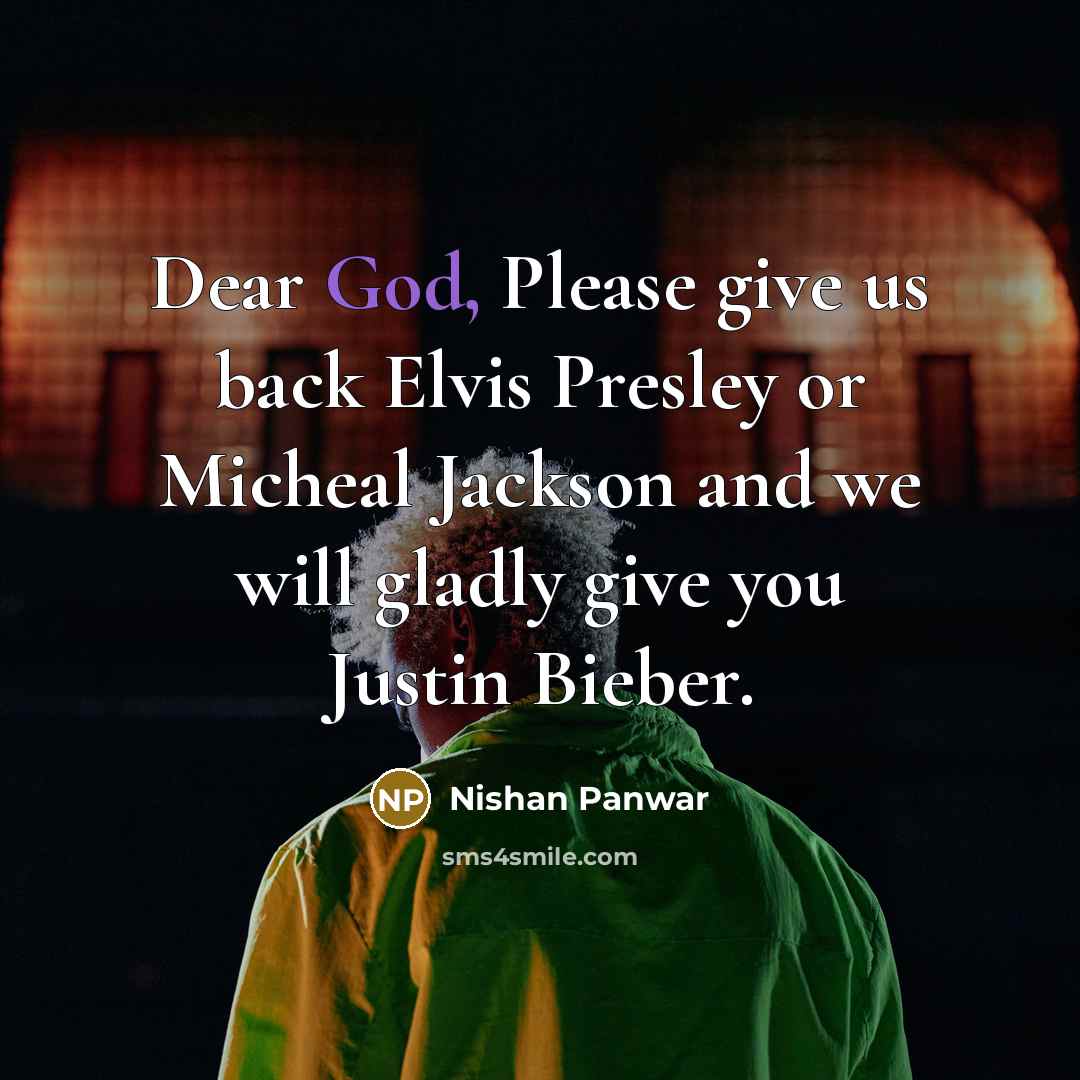 “Dear God, Please give us back Elvis Presley or Micheal Jackson and we will gladly give you Justin Bieber.” quote by Nishan Panwar