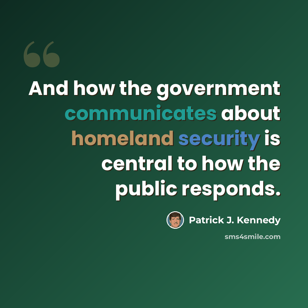 “And how the government communicates about homeland security is central to how the public responds.” quote by Patrick J. Kennedy