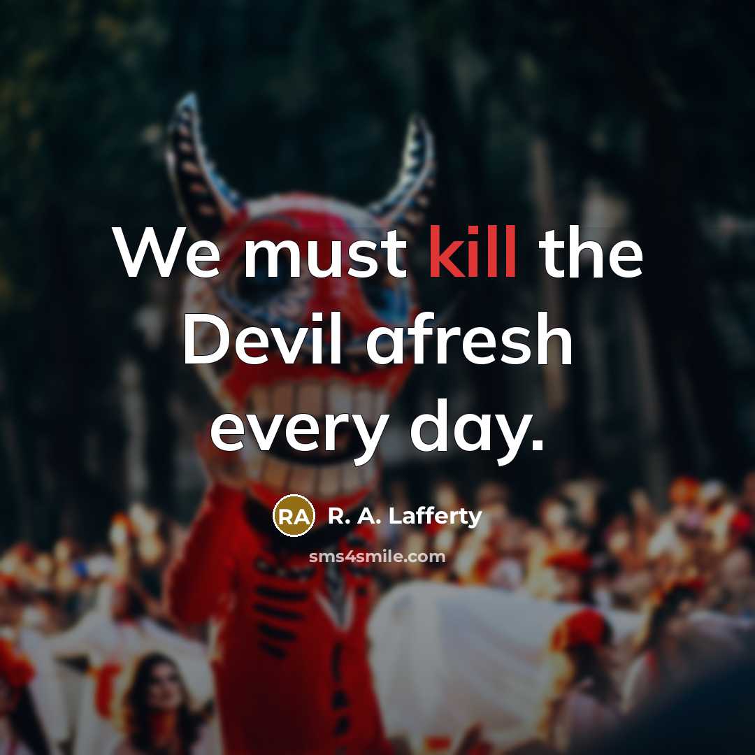 “We must kill the Devil afresh every day.” quote by R. A. Lafferty