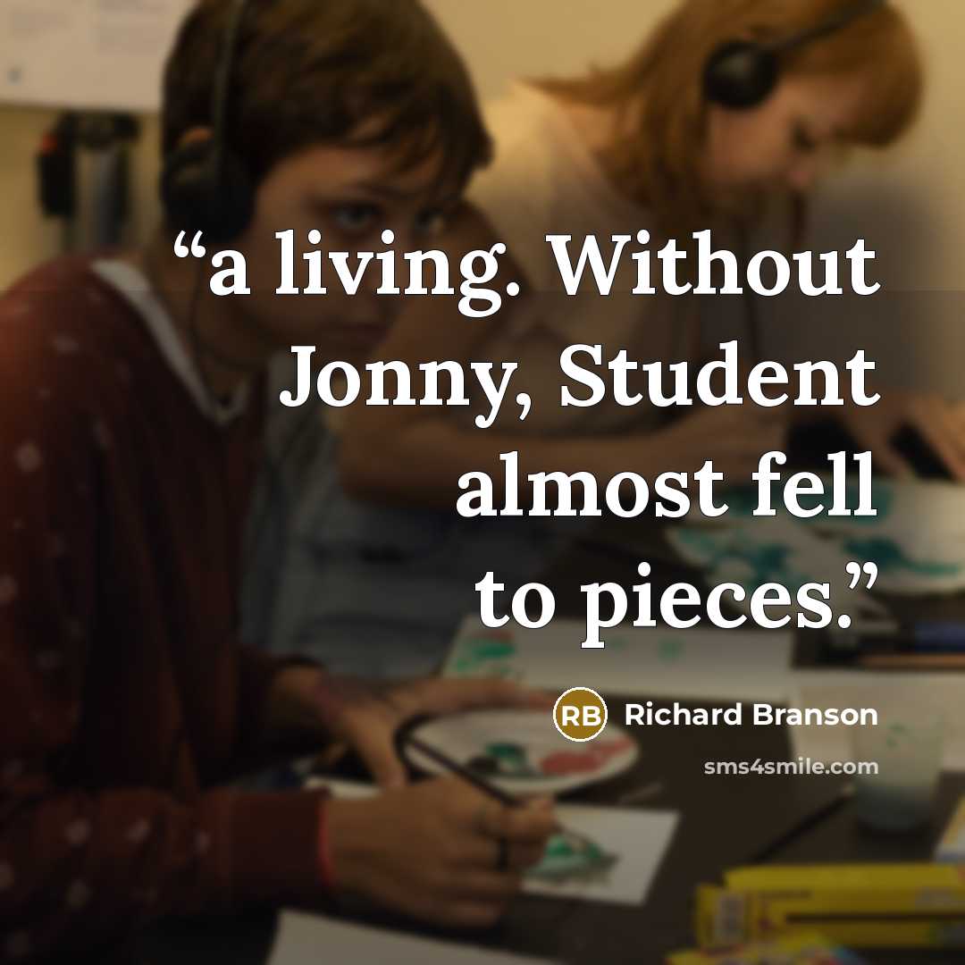“a living. Without Jonny, Student almost fell to pieces.” quote by Richard Branson