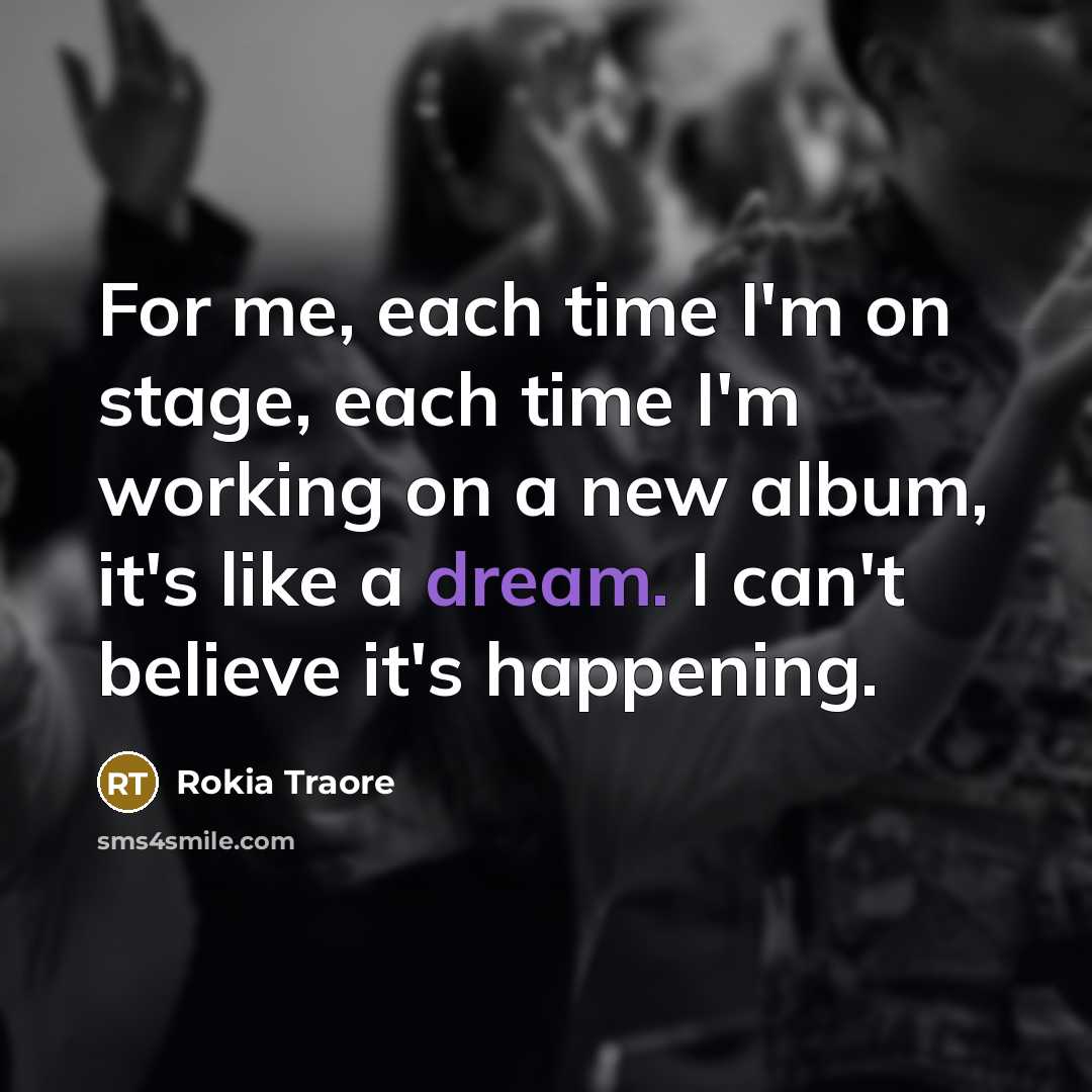 “For me, each time I'm on stage, each time I'm working on a new album, it's like a dream. I can't believe it's happening.” quote by Rokia Traore