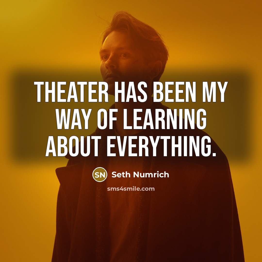 “Theater has been my way of learning about everything.” quote by Seth Numrich