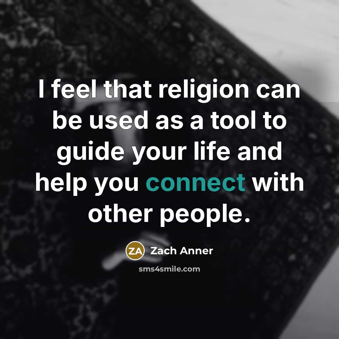 “I feel that religion can be used as a tool to guide your life and help you connect with other people.” quote by Zach Anner