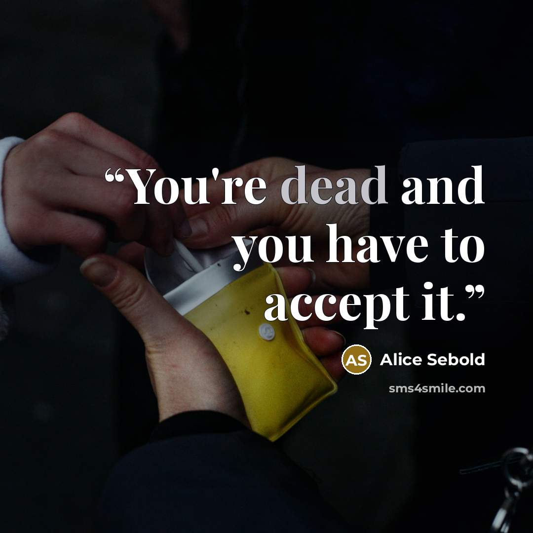 “You're dead and you have to accept it.” quote by Alice Sebold