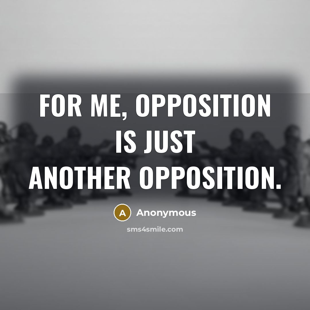 “For me, opposition is just another opposition.” quote by Anonymous