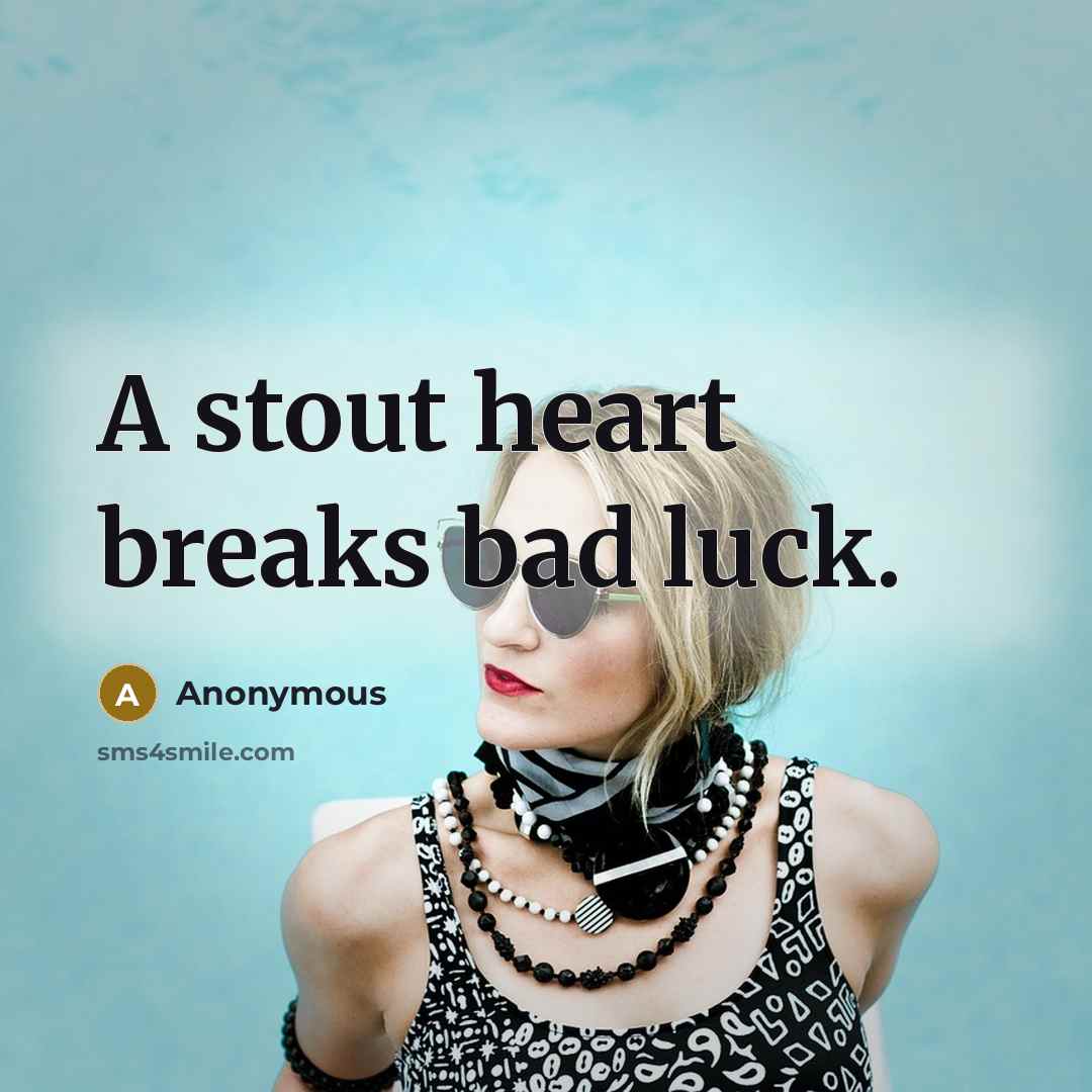“A stout heart breaks bad luck.” quote by Anonymous
