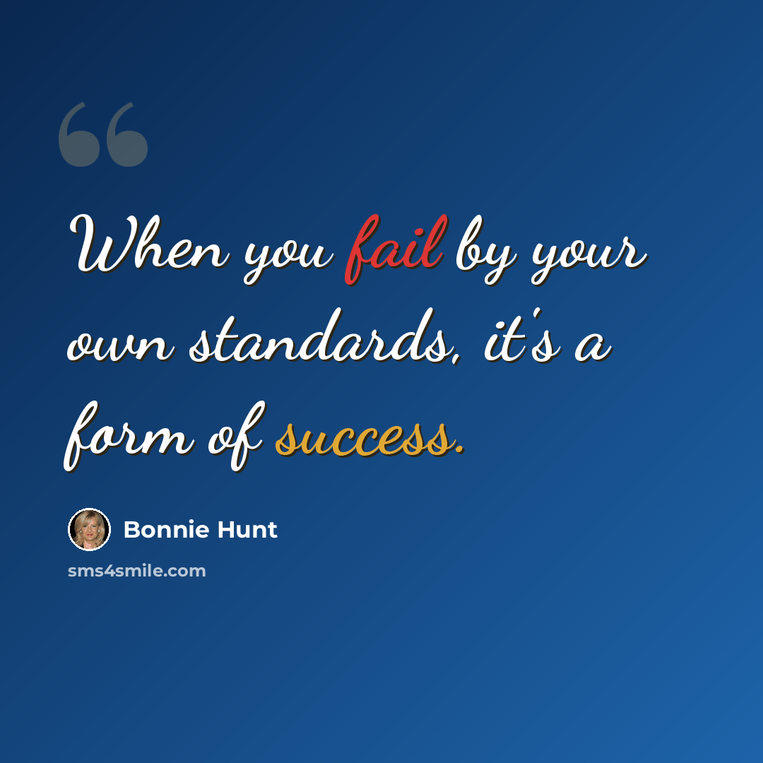 “When you fail by your own standards, it's a form of success.” quote by Bonnie Hunt