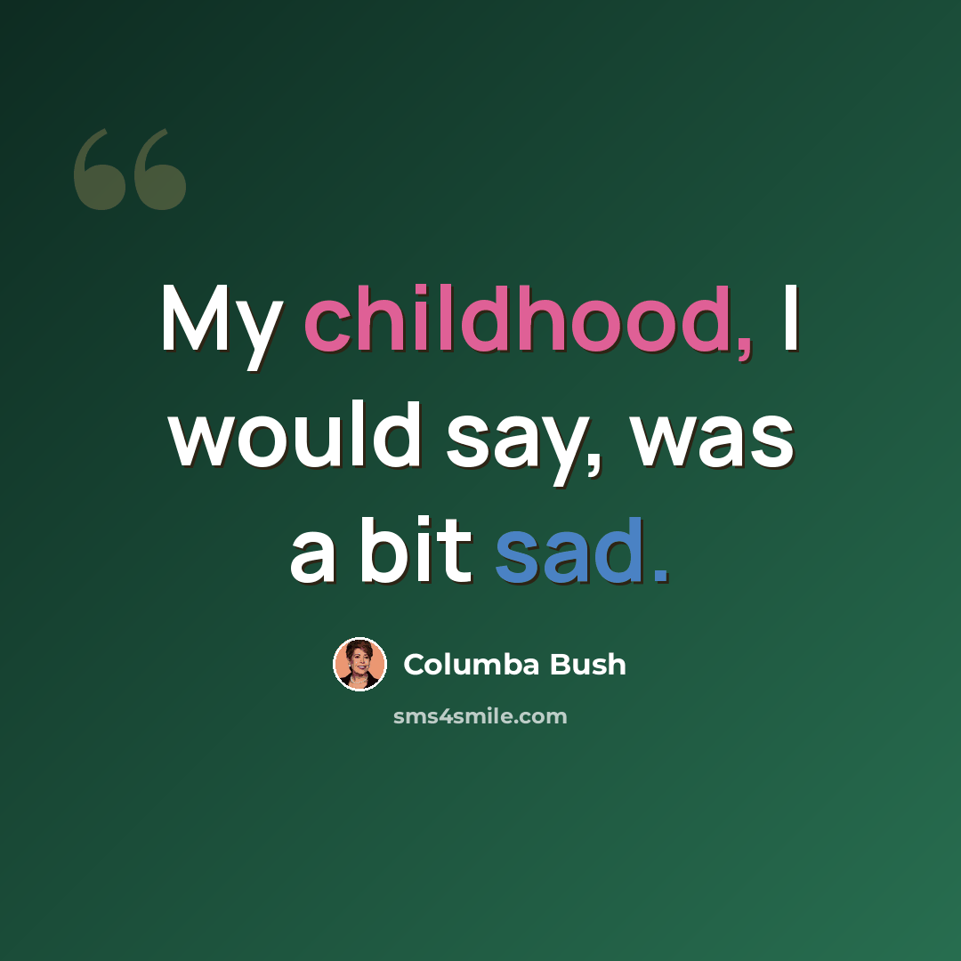 “My childhood, I would say, was a bit sad.” quote by Columba Bush