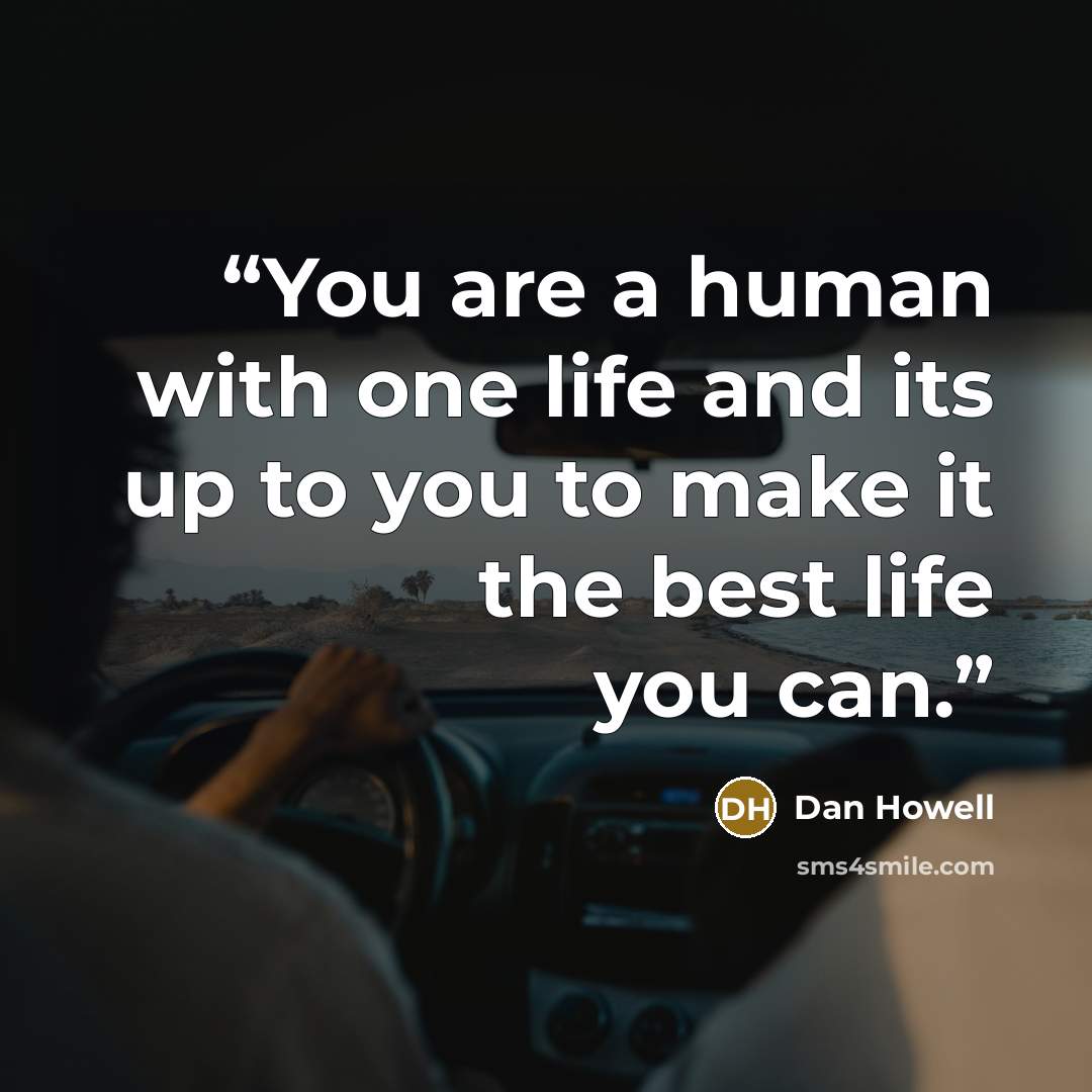 “You are a human with one life and its up to you to make it the best life you can.” quote by Dan Howell
