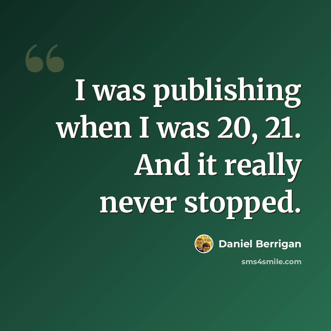 “I was publishing when I was 20, 21. And it really never stopped.” quote by Daniel Berrigan