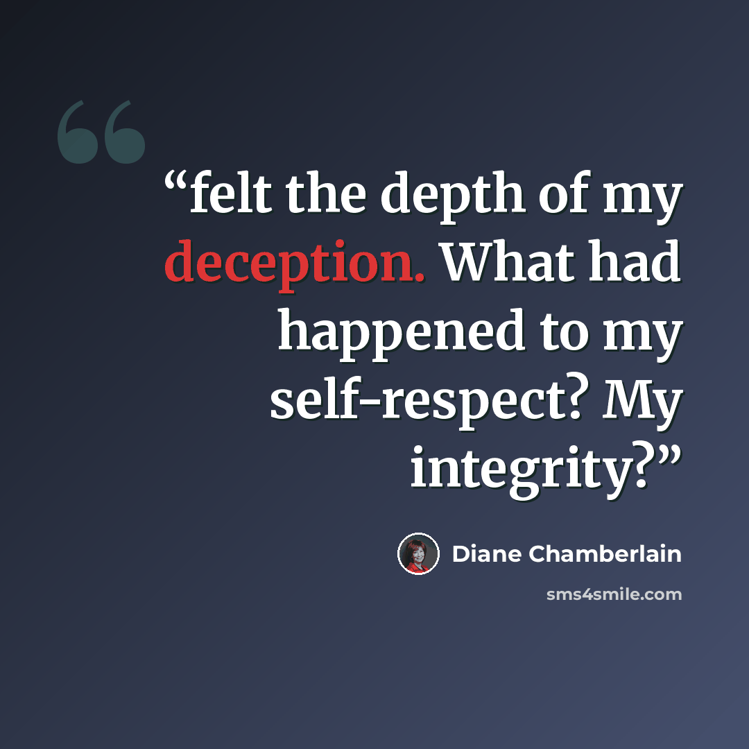 “felt the depth of my deception. What had happened to my self-respect? My integrity?” quote by Diane Chamberlain