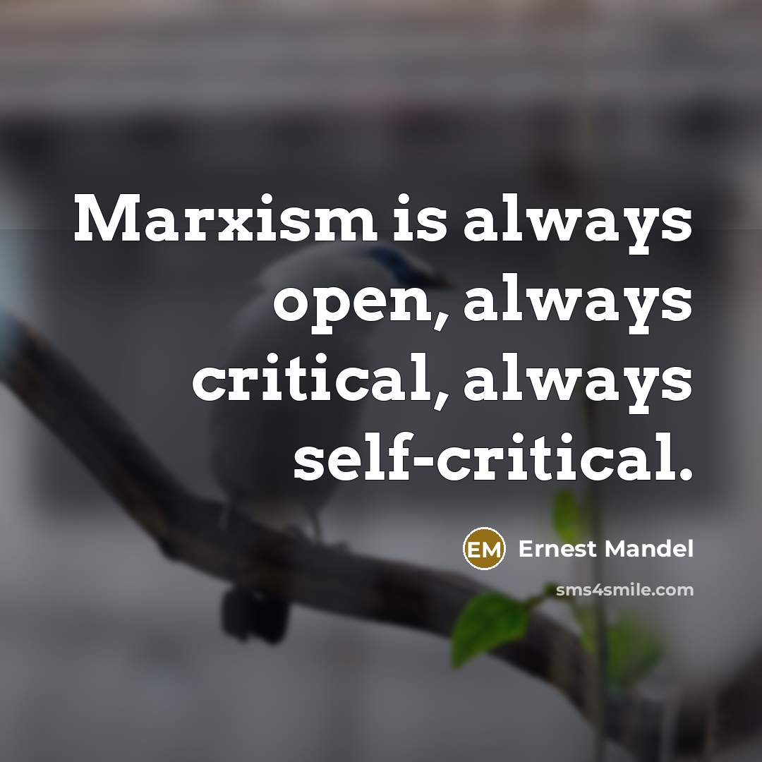 “Marxism is always open, always critical, always self-critical.” quote by Ernest Mandel