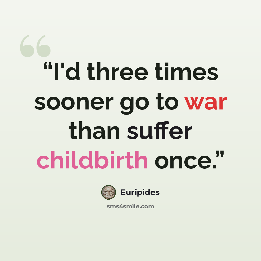 “I'd three times sooner go to war than suffer childbirth once.” quote by Euripides