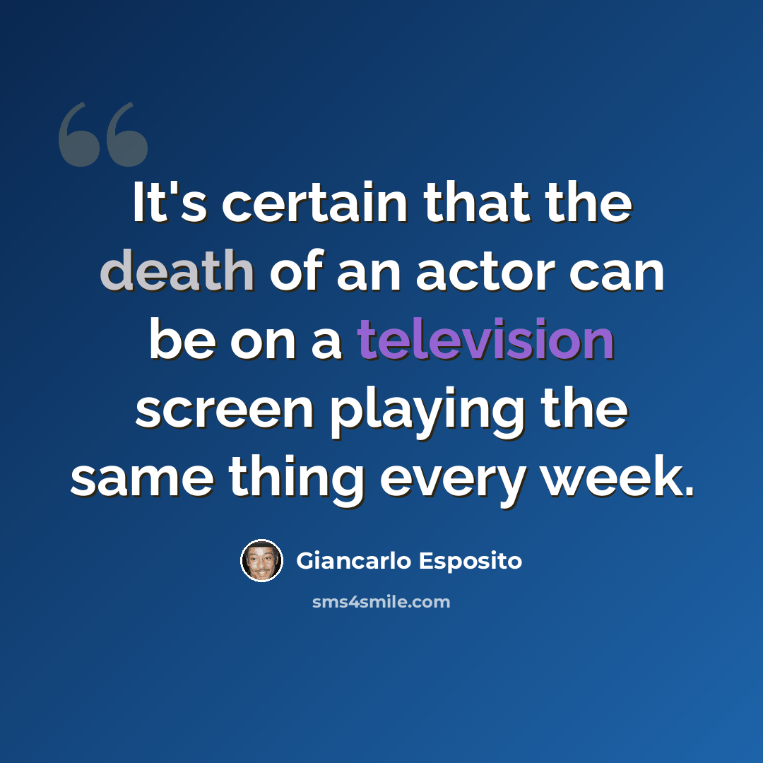 “It's certain that the death of an actor can be on a television screen playing the same thing every week.” quote by Giancarlo Esposito