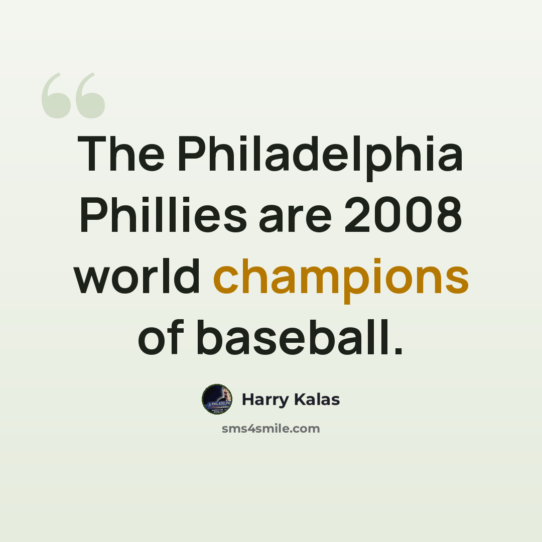 “The Philadelphia Phillies are 2008 world champions of baseball.” quote by Harry Kalas